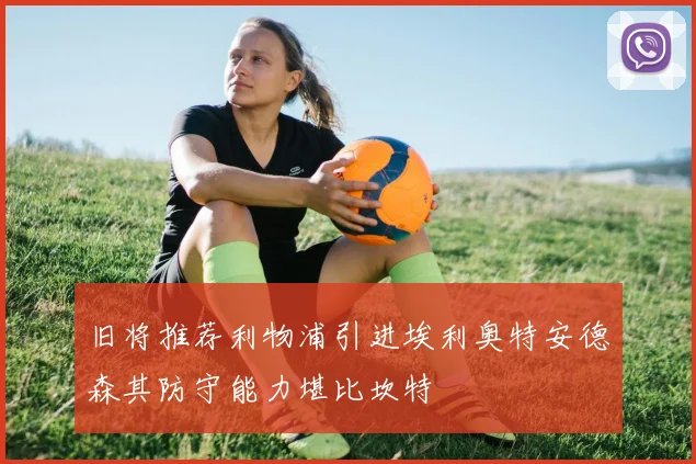 旧将推荐利物浦引进埃利奥特安德森其防守能力堪比坎特