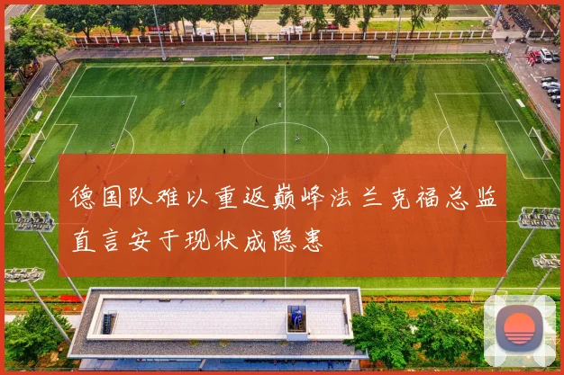 德国队难以重返巅峰法兰克福总监直言安于现状成隐患