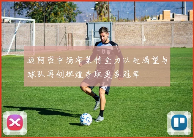 迈阿密中场布莱特全力以赴渴望与球队再创辉煌夺取更多冠军