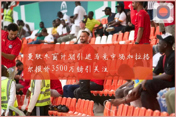 曼联冬窗计划引进马竞中场加拉格尔报价3500万镑引关注