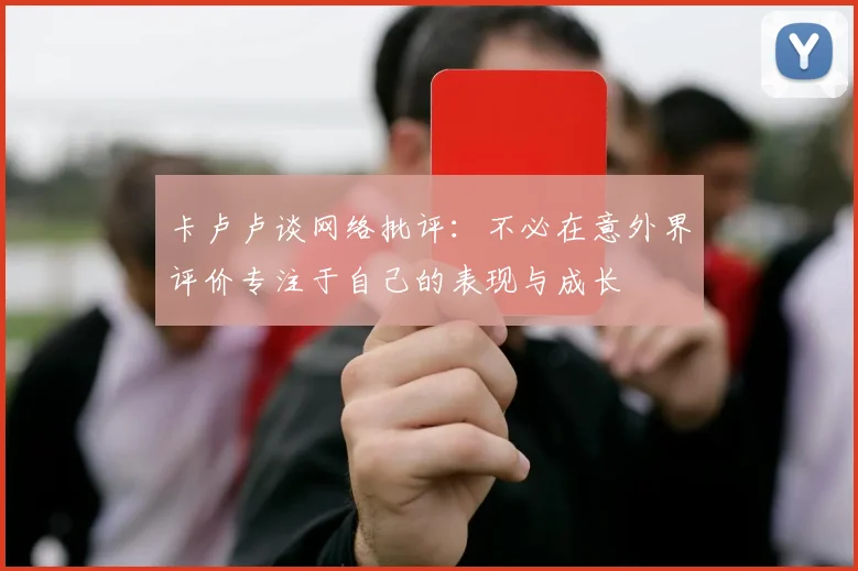 卡卢卢谈网络批评：不必在意外界评价专注于自己的表现与成长